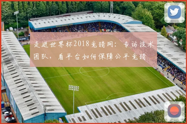 走进世界杯2018竞猜网：专访技术团队，看平台如何保障公平竞猜
