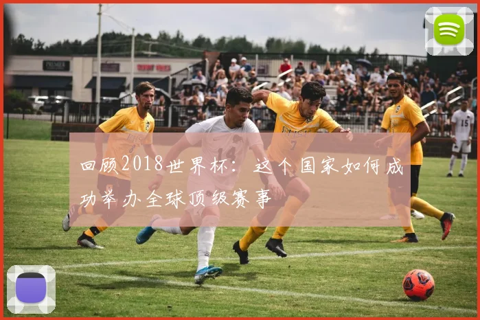 回顾2018世界杯：这个国家如何成功举办全球顶级赛事