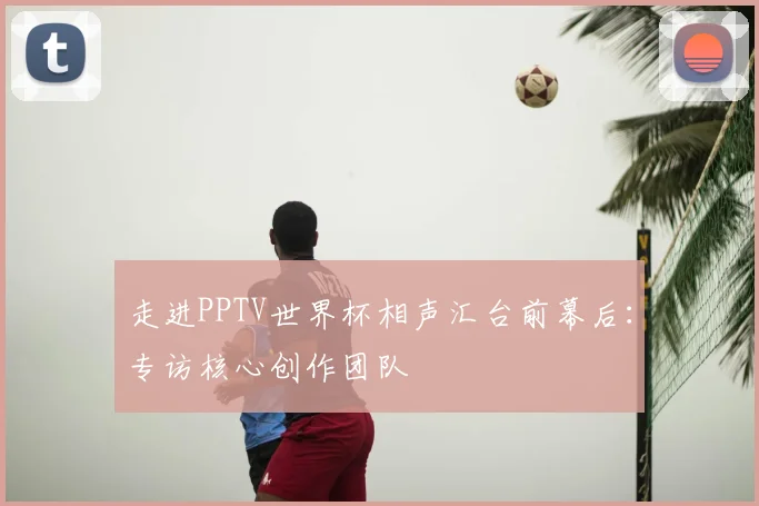 走进PPTV世界杯相声汇台前幕后：专访核心创作团队